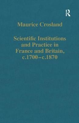 Scientific Institutions and Practice in France and Britain, c.1700c.1870 1