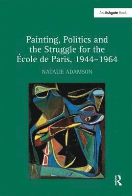 Painting, Politics and the Struggle for the -ole de Paris, 1944-1964 1