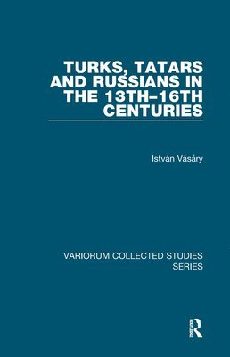 István Vásáry, Istvan Vasary - Turks, Tatars and Russians in the 13th–16th Centuries, Inbunden