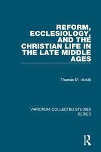 bokomslag Reform, Ecclesiology, and the Christian Life in the Late Middle Ages