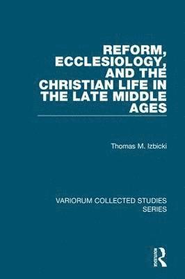 Reform, Ecclesiology, and the Christian Life in the Late Middle Ages 1