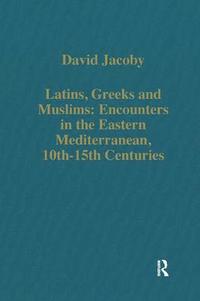 bokomslag Latins, Greeks and Muslims: Encounters in the Eastern Mediterranean, 10th-15th Centuries