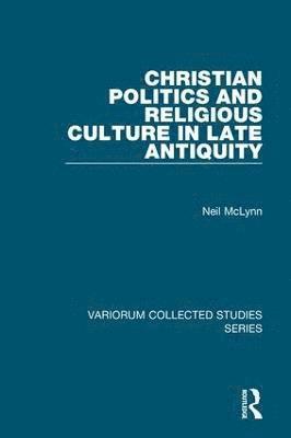 Neil McLynn - Christian Politics and Religious Culture in Late Antiquity, Inbunden