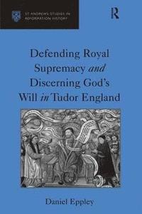 bokomslag Defending Royal Supremacy and Discerning God's Will in Tudor England