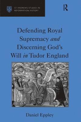 Defending Royal Supremacy and Discerning God's Will in Tudor England 1