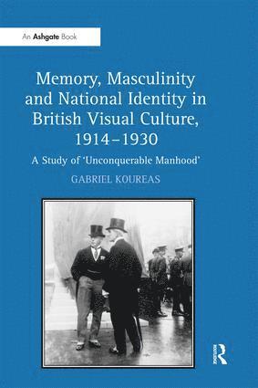 Memory, Masculinity and National Identity in British Visual Culture, 1914–1930