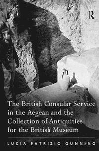 bokomslag The British Consular Service in the Aegean and the Collection of Antiquities for the British Museum