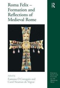 bokomslag Roma Felix  Formation and Reflections of Medieval Rome