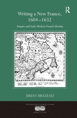 Brian Brazeau - Writing a New France, 1604-1632, Inbunden