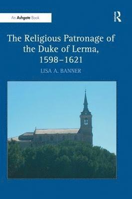 bokomslag The Religious Patronage of the Duke of Lerma, 15981621