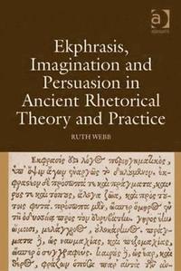 bokomslag Ekphrasis, Imagination and Persuasion in Ancient Rhetorical Theory and Practice