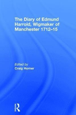 Craig Horner - Diary of Edmund Harrold, Wigmaker of Manchester 1712–15, Inbunden