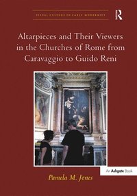 bokomslag Altarpieces and Their Viewers in the Churches of Rome from Caravaggio to Guido Reni
