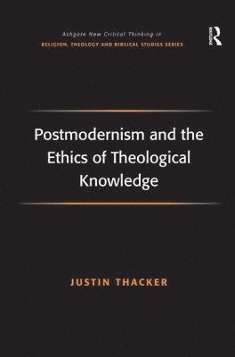 Postmodernism and the Ethics of Theological Knowledge 1