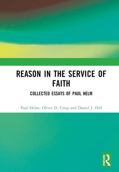 Paul Helm, Oliver Crisp, Daniel Hill - Reason in the Service of Faith, Inbunden