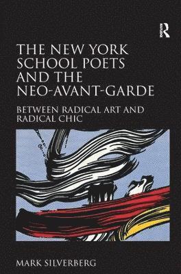 Mark Silverberg - New York School Poets and the Neo-Avant-Garde, Inbunden