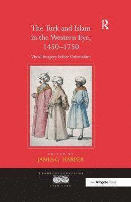 The Turk and Islam in the Western Eye, 14501750 1