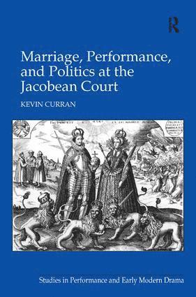 Marriage, Performance, and Politics at the Jacobean Court 1