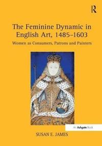 bokomslag The Feminine Dynamic in English Art, 14851603