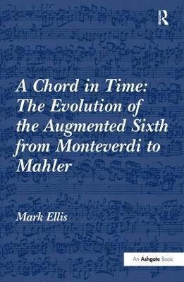 bokomslag A Chord in Time: The Evolution of the Augmented Sixth from Monteverdi to Mahler