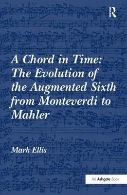 Mark Ellis - Chord in Time: The Evolution of the Augmented Sixth from Monteverdi to Mahler, Inbunden