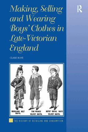 Clare Rose - Making, Selling and Wearing Boys' Clothes in Late-Victorian England, Inbunden