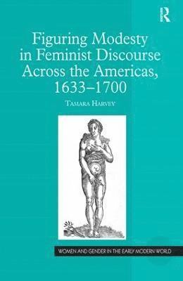 Figuring Modesty in Feminist Discourse Across the Americas, 1633-1700 1