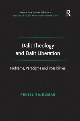 Peniel Rajkumar - Dalit Theology and Dalit Liberation, Inbunden