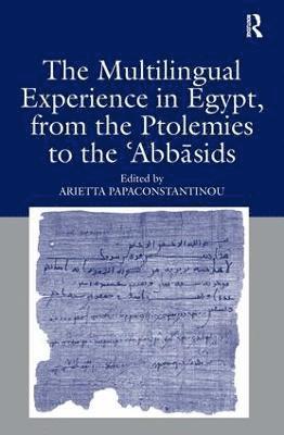Arietta Papaconstantinou - Multilingual Experience in Egypt, from the Ptolemies to the Abbasids, Inbunden