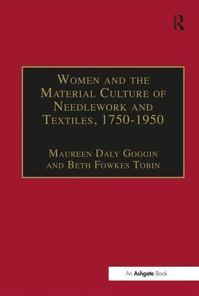 Maureen Daly Goggin, Beth Fowkes Tobin - Women and the Material Culture of Needlework and Textiles, 1750–1950, Inbunden
