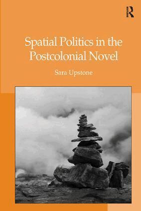Sara Upstone - Spatial Politics in the Postcolonial Novel, Inbunden