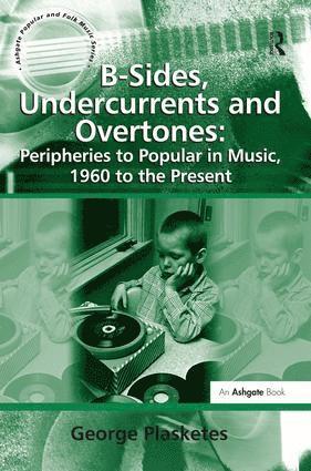 bokomslag B-Sides, Undercurrents and Overtones: Peripheries to Popular in Music, 1960 to the Present