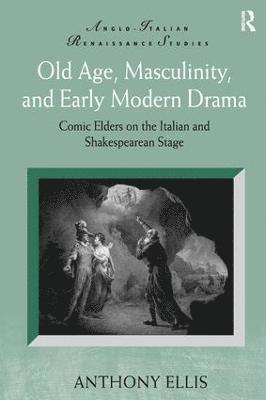 Anthony Ellis - Old Age, Masculinity, and Early Modern Drama, Inbunden