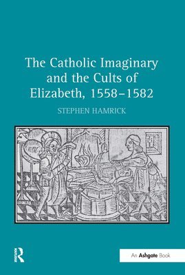 bokomslag The Catholic Imaginary and the Cults of Elizabeth, 15581582