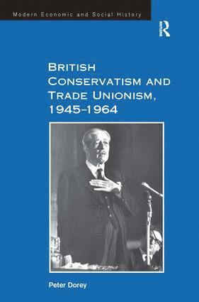 bokomslag British Conservatism and Trade Unionism, 1945-1964