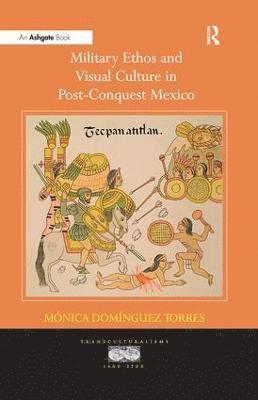 bokomslag Military Ethos and Visual Culture in Post-Conquest Mexico