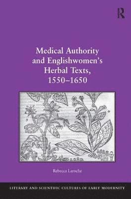 Rebecca Laroche - Medical Authority and Englishwomen's Herbal Texts, 1550–1650, Inbunden