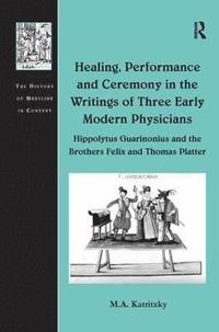bokomslag Healing, Performance and Ceremony in the Writings of Three Early Modern Physicians: Hippolytus Guarinonius and the Brothers Felix and Thomas Platter
