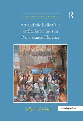 bokomslag Art and the Relic Cult of St. Antoninus in Renaissance Florence
