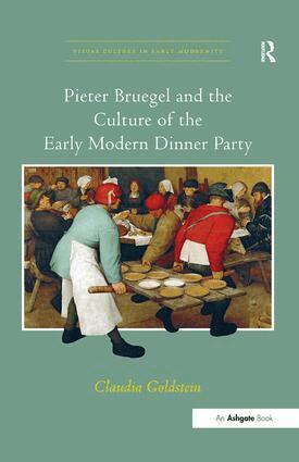 Claudia Goldstein - Pieter Bruegel and the Culture of the Early Modern Dinner Party, Inbunden