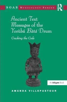 Amanda Villepastour - Ancient Text Messages of the Yoruba Bata Drum, Inbunden