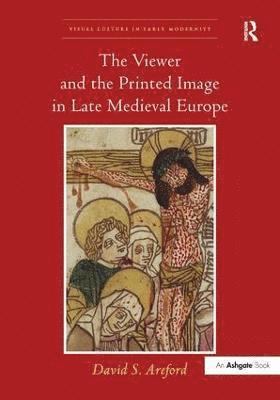 bokomslag The Viewer and the Printed Image in Late Medieval Europe