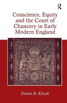 Conscience, Equity and the Court of Chancery in Early Modern England 1