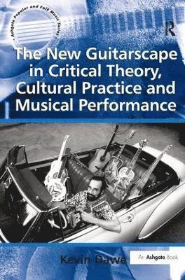 bokomslag The New Guitarscape in Critical Theory, Cultural Practice and Musical Performance