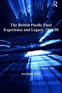 bokomslag The British Pacific Fleet Experience and Legacy, 194450