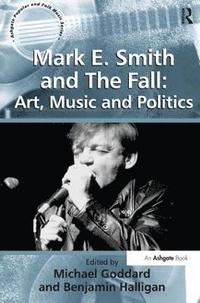 bokomslag Mark E. Smith and The Fall: Art, Music and Politics