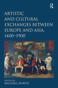 bokomslag Artistic and Cultural Exchanges between Europe and Asia, 1400-1900