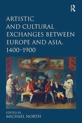 Michael North - Artistic and Cultural Exchanges between Europe and Asia, 1400-1900, Inbunden