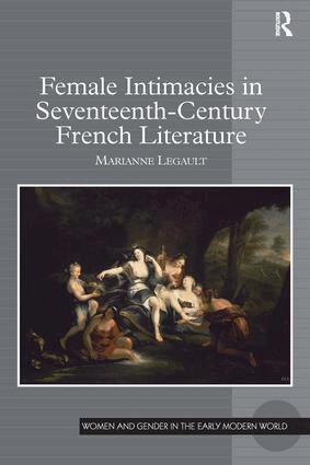 Marianne Legault - Female Intimacies in Seventeenth-Century French Literature, Inbunden