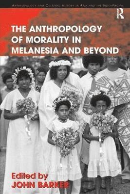John Barker - Anthropology of Morality in Melanesia and Beyond, Inbunden